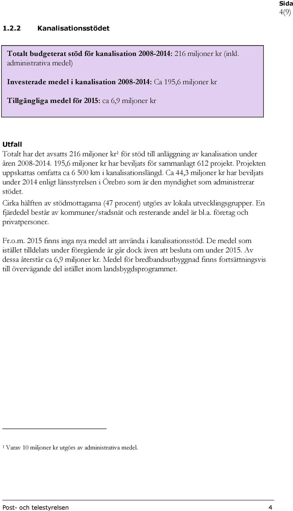 anläggning av kanalisation under åren 2008-2014. 195,6 miljoner kr har beviljats för sammanlagt 612 projekt. Projekten uppskattas omfatta ca 6 500 km i kanalisationslängd.