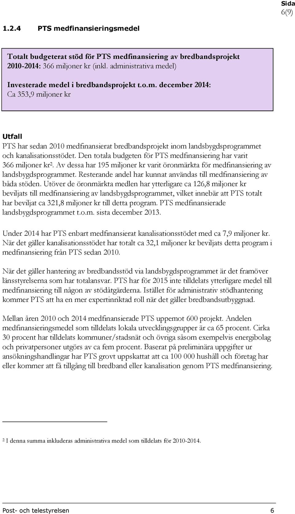 Den totala budgeten för PTS medfinansiering har varit 366 miljoner kr 2. Av dessa har 195 miljoner kr varit öronmärkta för medfinansiering av landsbygdsprogrammet.