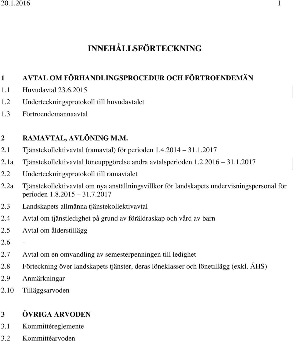 2a Tjänstekollektivavtal om nya anställningsvillkor för landskapets undervisningspersonal för perioden 1.8.2015 31.7.2017 2.3 Landskapets allmänna tjänstekollektivavtal 2.
