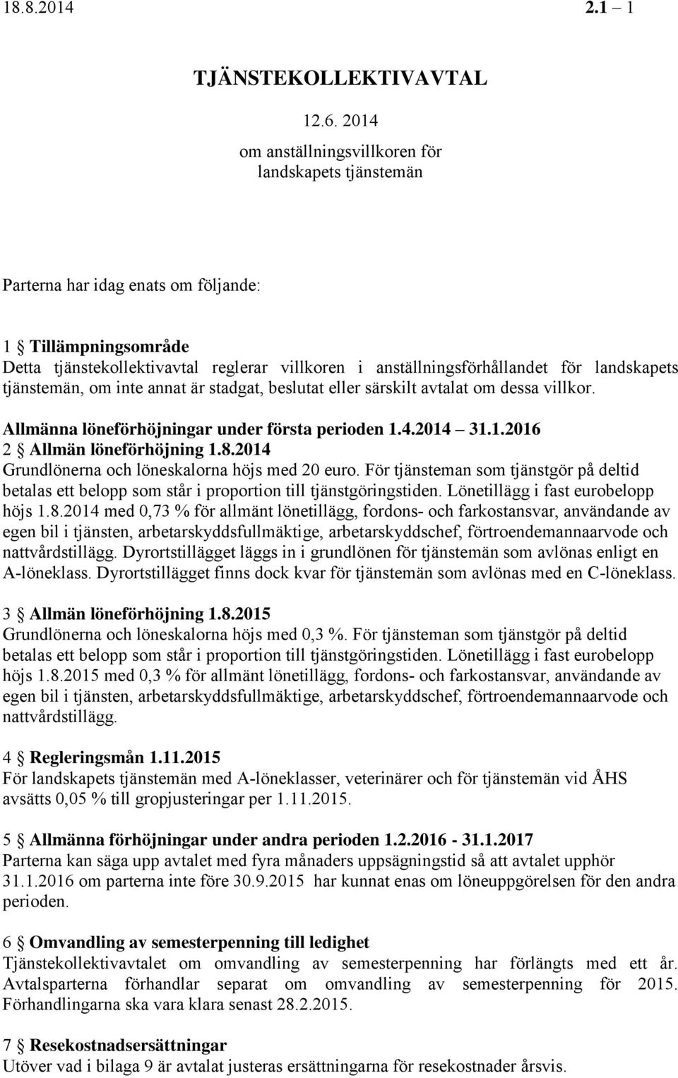 landskapets tjänstemän, om inte annat är stadgat, beslutat eller särskilt avtalat om dessa villkor. Allmänna löneförhöjningar under första perioden 1.4.2014 31.1.2016 2 Allmän löneförhöjning 1.8.