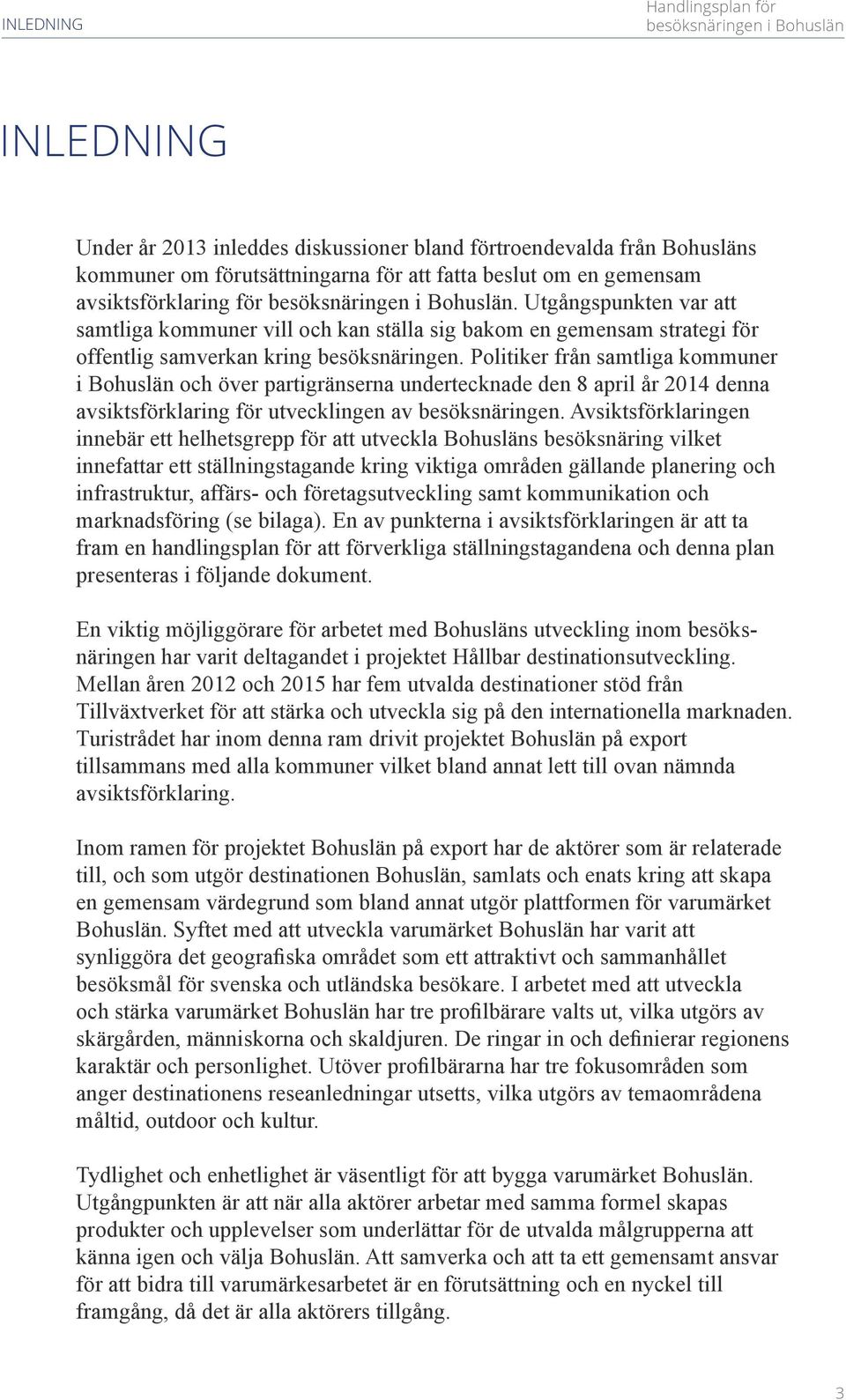 Politiker från samtliga kommuner i Bohuslän och över partigränserna undertecknade den 8 april år 2014 denna avsiktsförklaring för utvecklingen av besöksnäringen.