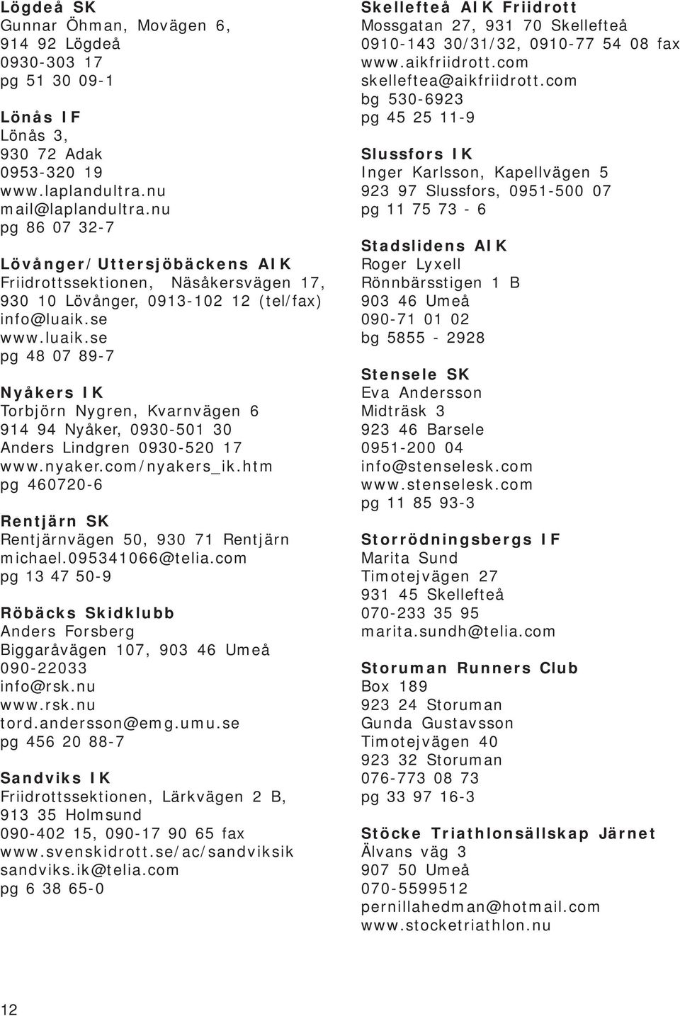 se www.luaik.se pg 48 07 89-7 Nyåkers IK Torbjörn Nygren, Kvarnvägen 6 914 94 Nyåker, 0930-501 30 Anders Lindgren 0930-520 17 www.nyaker.com/nyakers_ik.