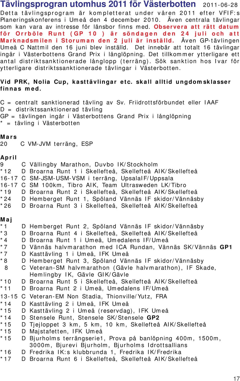 Observera att rätt datum för Orrböle Runt (GP 10 ) är söndagen den 24 juli och att Marknadsmilen i Storuman den 2 juli är inställd. Även GP-tävlingen Umeå C Nattmil den 16 juni blev inställd.