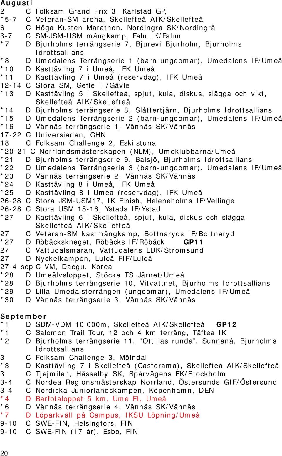 (reservdag), IFK Umeå 12-14 C Stora SM, Gefle IF/Gävle *13 D Kasttävling 5 i Skellefteå, spjut, kula, diskus, slägga och vikt, Skellefteå AIK/Skellefteå *14 D Bjurholms terrängserie 8, Slåttertjärn,