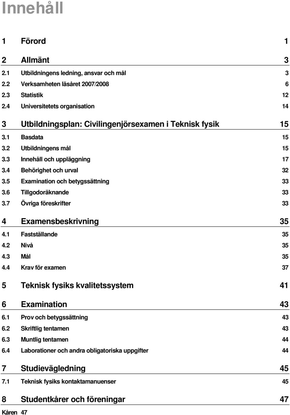 5 Examination och betygssättning 33 3.6 Tillgodoräknande 33 3.7 Övriga föreskrifter 33 4 Examensbeskrivning 35 4.1 Fastställande 35 4.2 Nivå 35 4.3 Mål 35 4.