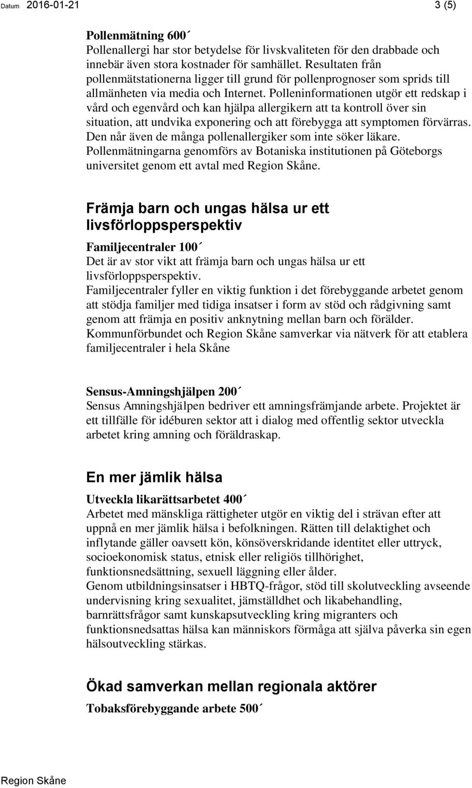 Polleninformationen utgör ett redskap i vård och egenvård och kan hjälpa allergikern att ta kontroll över sin situation, att undvika exponering och att förebygga att symptomen förvärras.