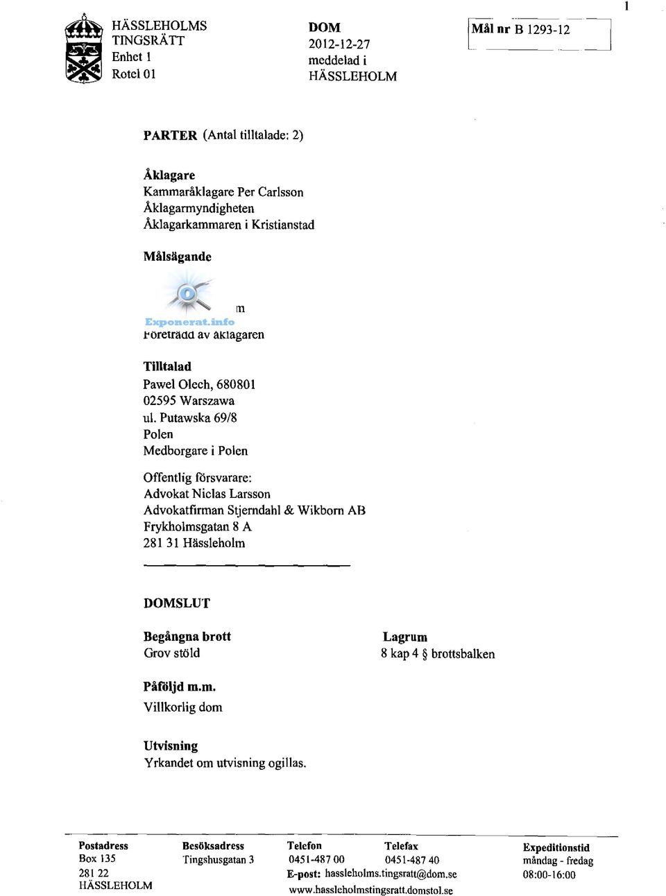 . Putawska 69/8 Polen Medborgare i Polen Offentlig försvarare: Advokat Nielas Larsson Advokatfirman Stjerndahl & Wikbom AB Frykholmsgatan 8 A 281 31 Hässleholm SLUT Begångna brott Grov stöld Lagrum 8