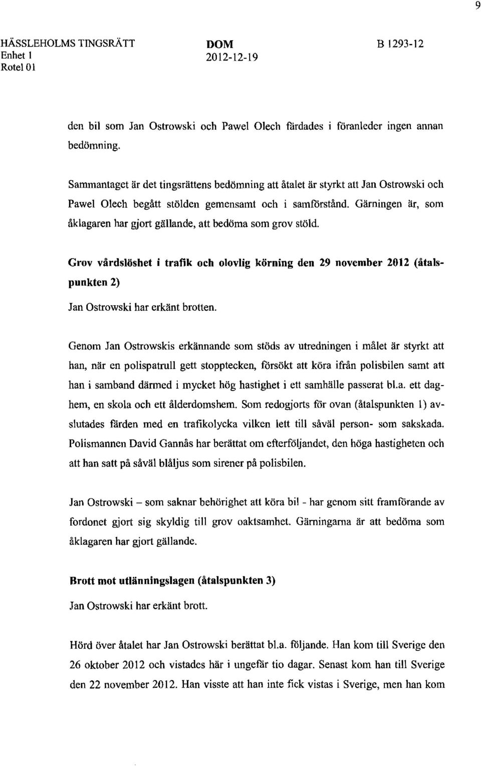 Gärningen är, som åklagaren har gjort gällande, att bedöma som grov stöld. Grov vårdslöshet i trafik och olovlig körning den 29 november 2012 (åtalspunkten 2) Jan Ostrowski har erkänt brotten.