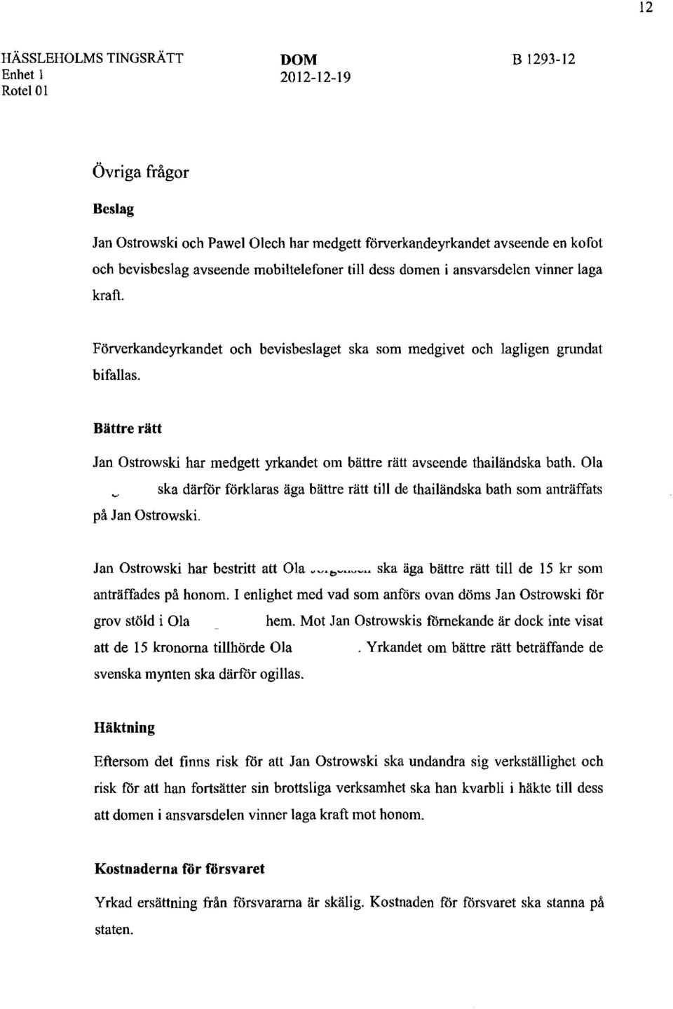 Bättre rätt Jan Ostrowsk:i har medgett yrkandet om bättre rätt avseende thailändska bath. Ola Jörgensen ska därför förklaras äga bättre rätt till de thailändska bath som anträffats på Jan Ostrowski.