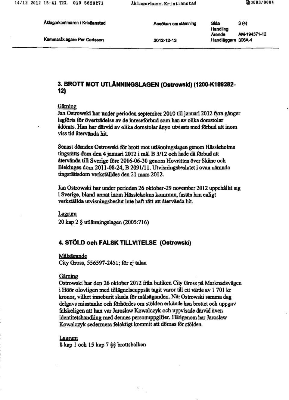 BROTT MOT UTLÄNNINGSLAGEN (Ostrowskl) (1200-K189282-12) Gärning Jan Ostrowski har under perioden september 201 O till januari 2012 fyra gånger lagflirts rur övertrildelse av de inresefl)rbud som han