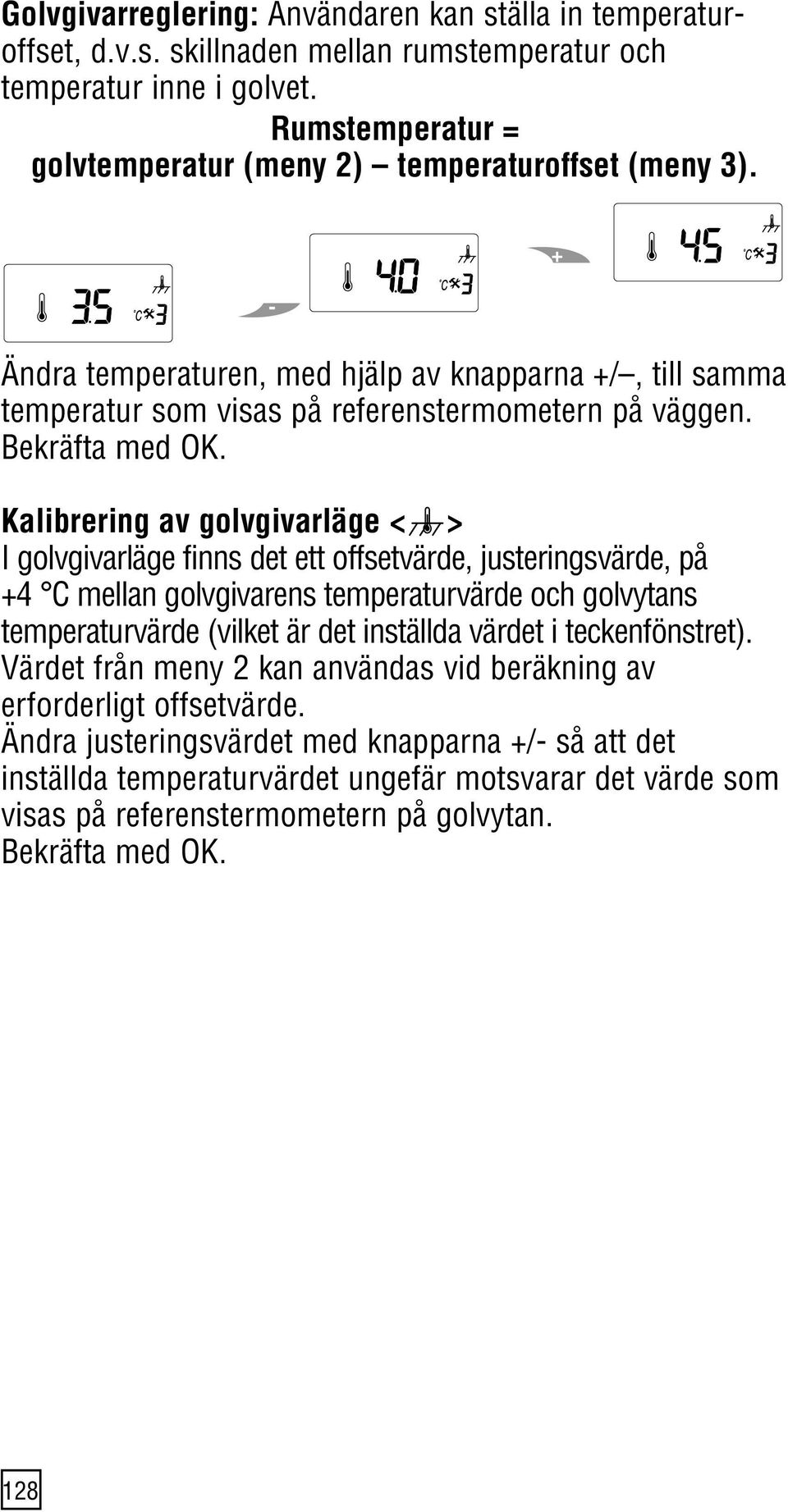 Kalibrering av golvgivarläge < > I golvgivarläge finns det ett offsetvärde, justeringsvärde, på +4 C mellan golvgivarens temperaturvärde och golvytans temperaturvärde (vilket är det inställda värdet