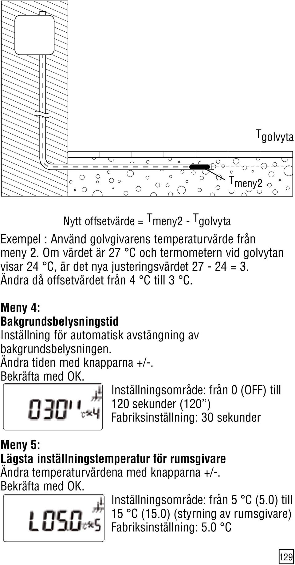 Meny 4: Bakgrundsbelysningstid Inställning för automatisk avstängning av bakgrundsbelysningen. Ändra tiden med knapparna +/-. Bekräfta med OK.