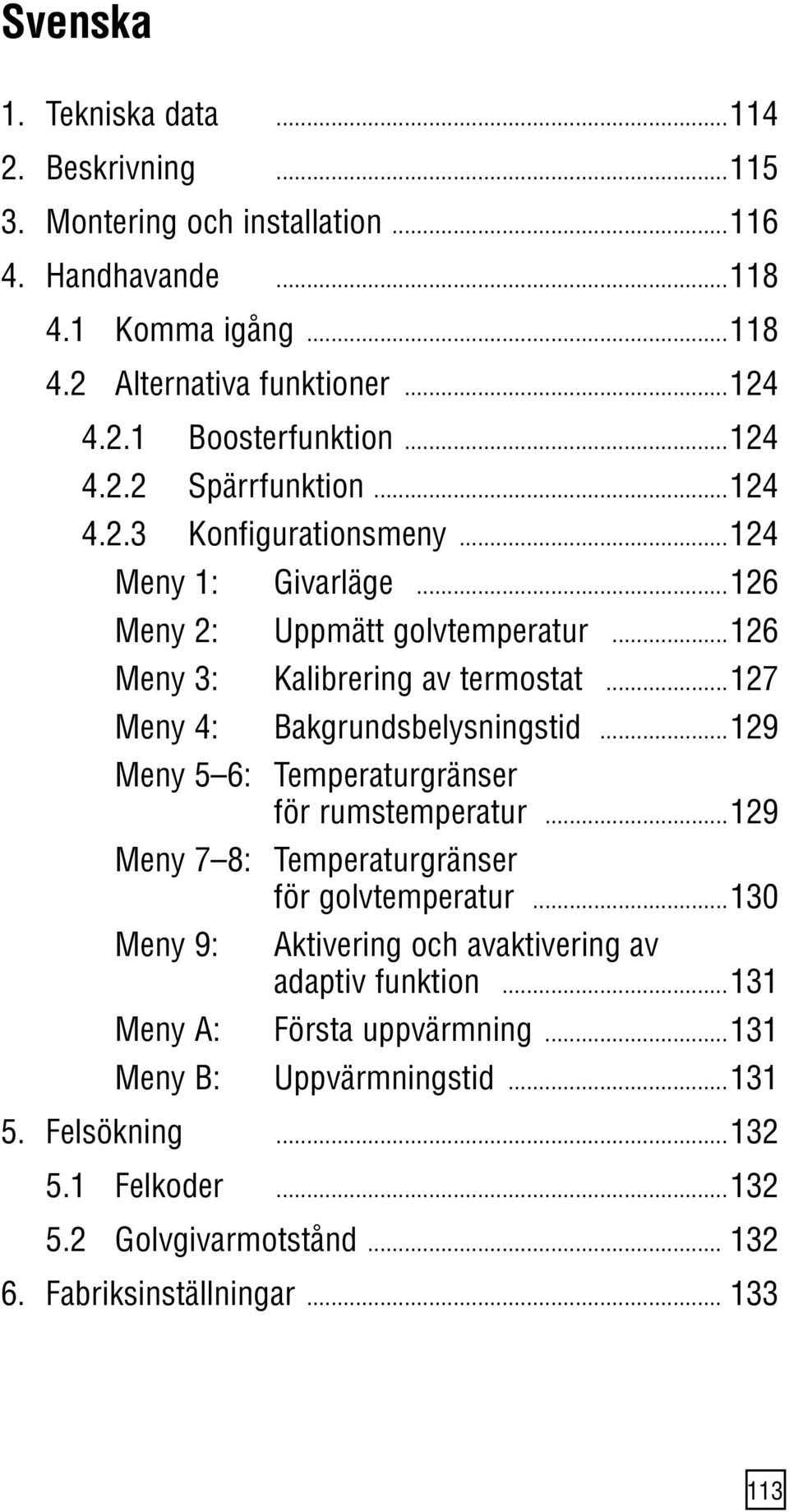 ..127 Meny 4: Bakgrundsbelysningstid...129 Meny 5 6: Temperaturgränser för rumstemperatur...129 Meny 7 8: Temperaturgränser för golvtemperatur.