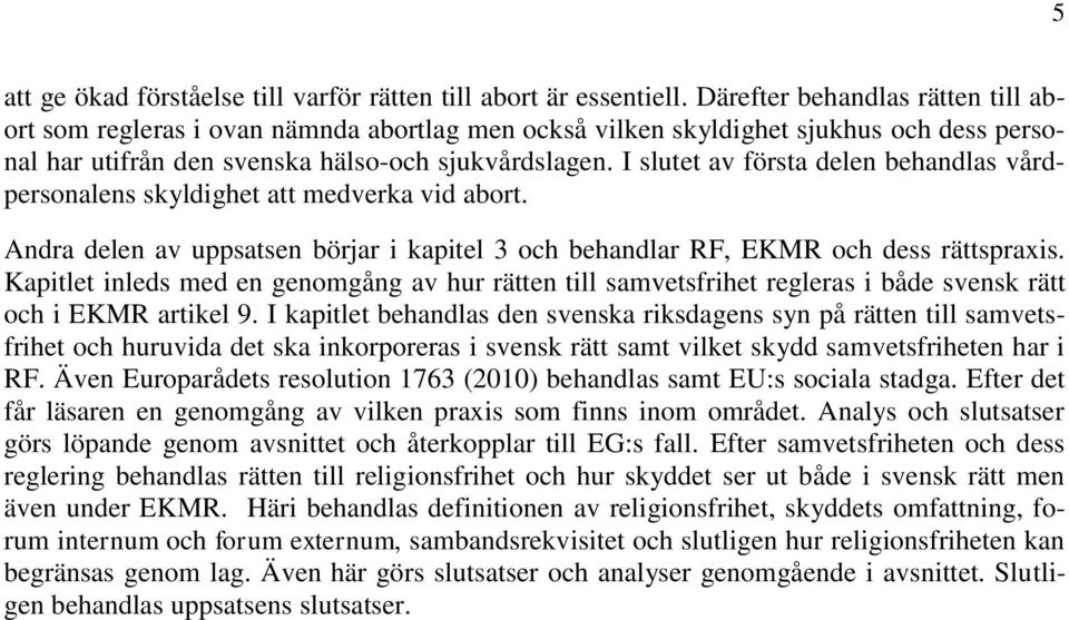 I slutet av första delen behandlas vårdpersonalens skyldighet att medverka vid abort. Andra delen av uppsatsen börjar i kapitel 3 och behandlar RF, EKMR och dess rättspraxis.