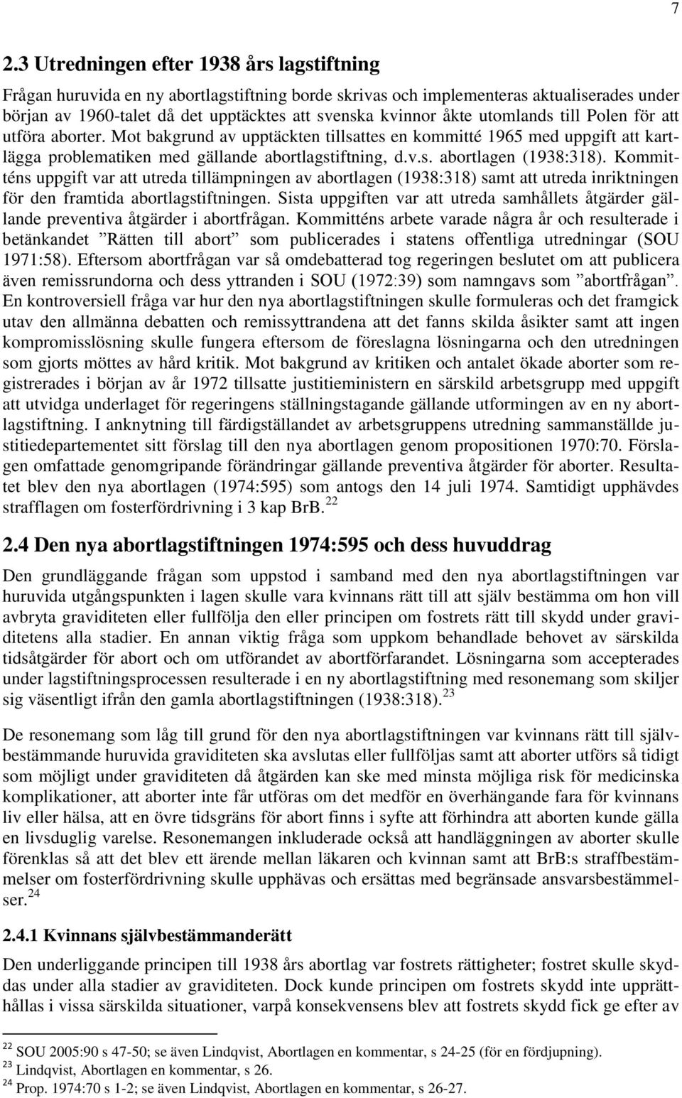 Kommitténs uppgift var att utreda tillämpningen av abortlagen (1938:318) samt att utreda inriktningen för den framtida abortlagstiftningen.