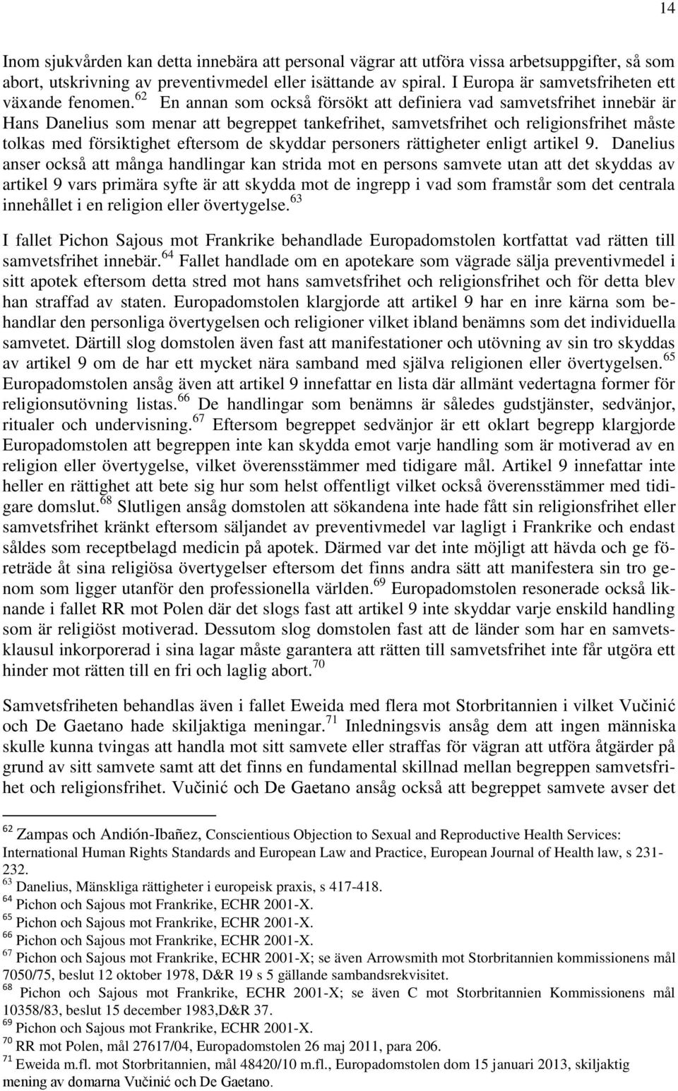 62 En annan som också försökt att definiera vad samvetsfrihet innebär är Hans Danelius som menar att begreppet tankefrihet, samvetsfrihet och religionsfrihet måste tolkas med försiktighet eftersom de