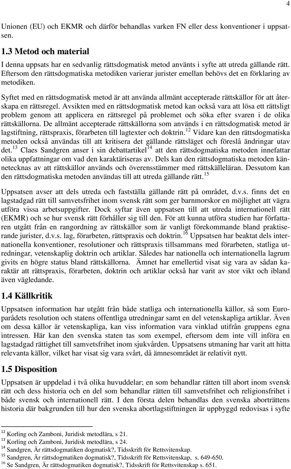 Eftersom den rättsdogmatiska metodiken varierar jurister emellan behövs det en förklaring av metodiken.