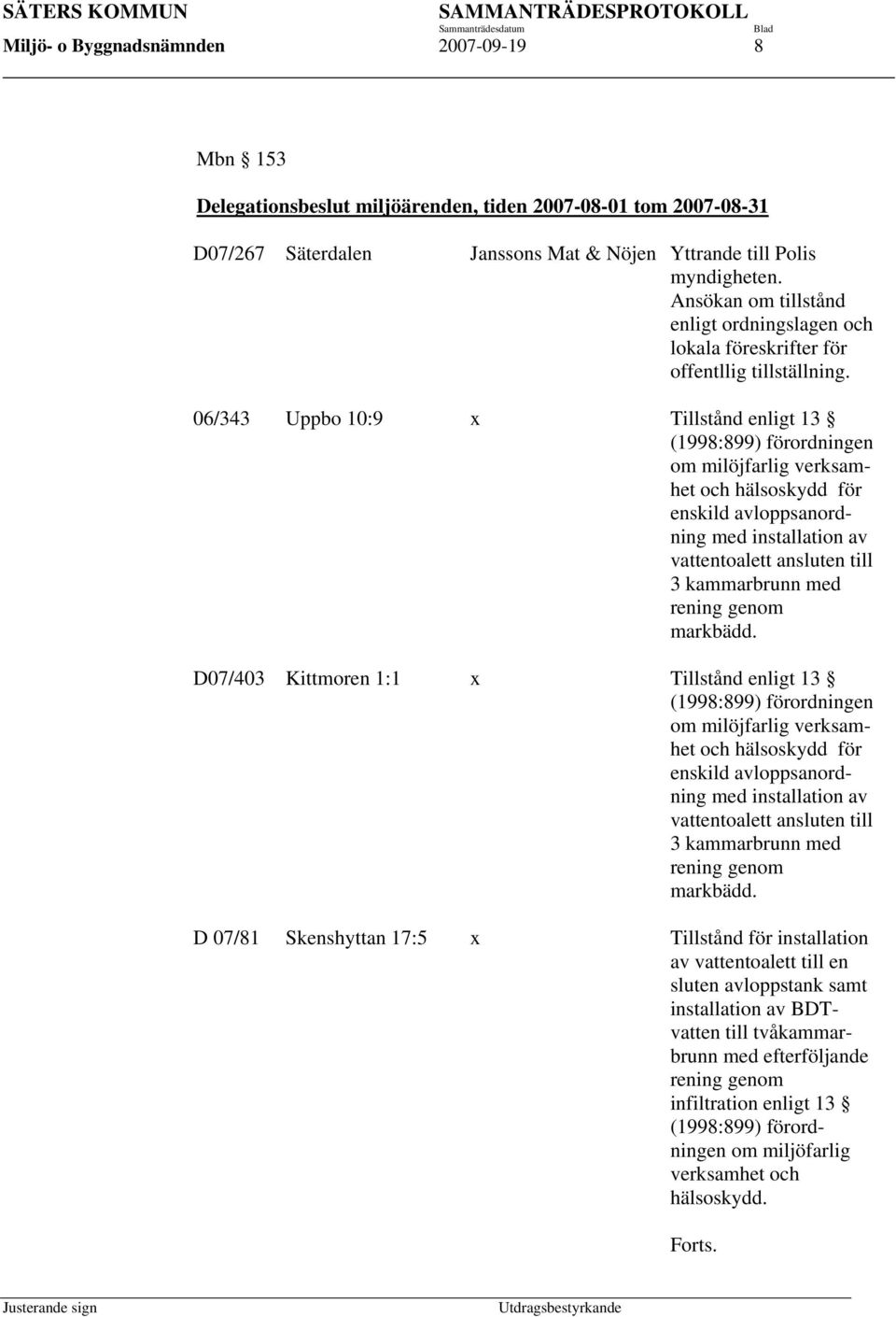 06/343 Uppbo 10:9 x Tillstånd enligt 13 (1998:899) förordningen om milöjfarlig verksamhet och hälsoskydd för enskild avloppsanordning med installation av vattentoalett ansluten till 3 kammarbrunn med