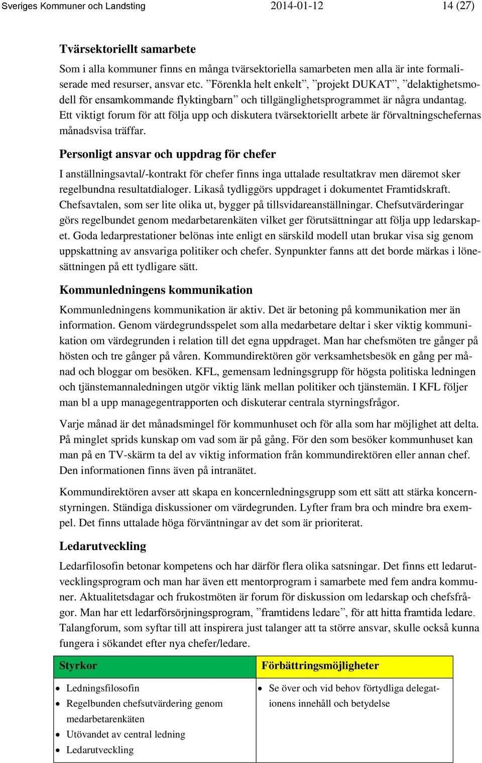 Ett viktigt forum för att följa upp och diskutera tvärsektoriellt arbete är förvaltningschefernas månadsvisa träffar.