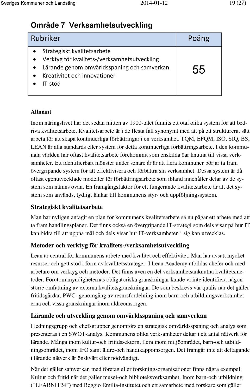 Kvalitetsarbete är i de flesta fall synonymt med att på ett strukturerat sätt arbeta för att skapa kontinuerliga förbättringar i en verksamhet.