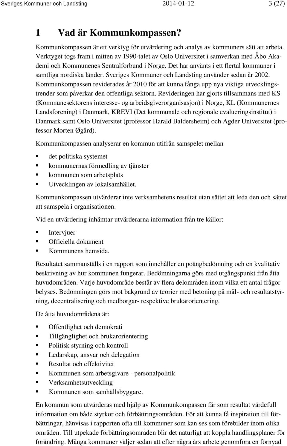 Sveriges Kommuner och Landsting använder sedan år 2002. Kommunkompassen reviderades år 2010 för att kunna fånga upp nya viktiga utvecklingstrender som påverkar den offentliga sektorn.