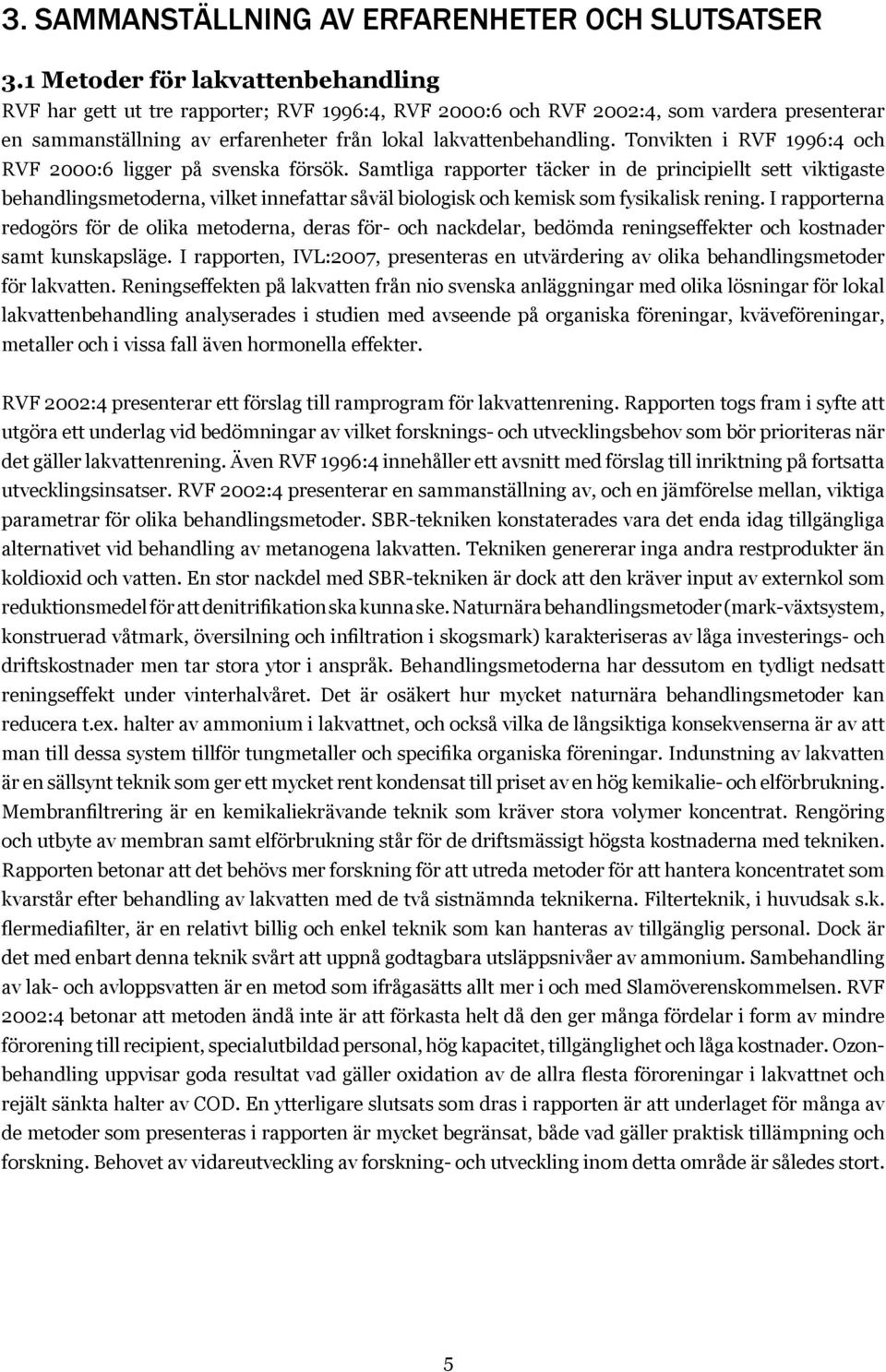 Tonvikten i RVF 1996:4 och RVF 2000:6 ligger på svenska försök.