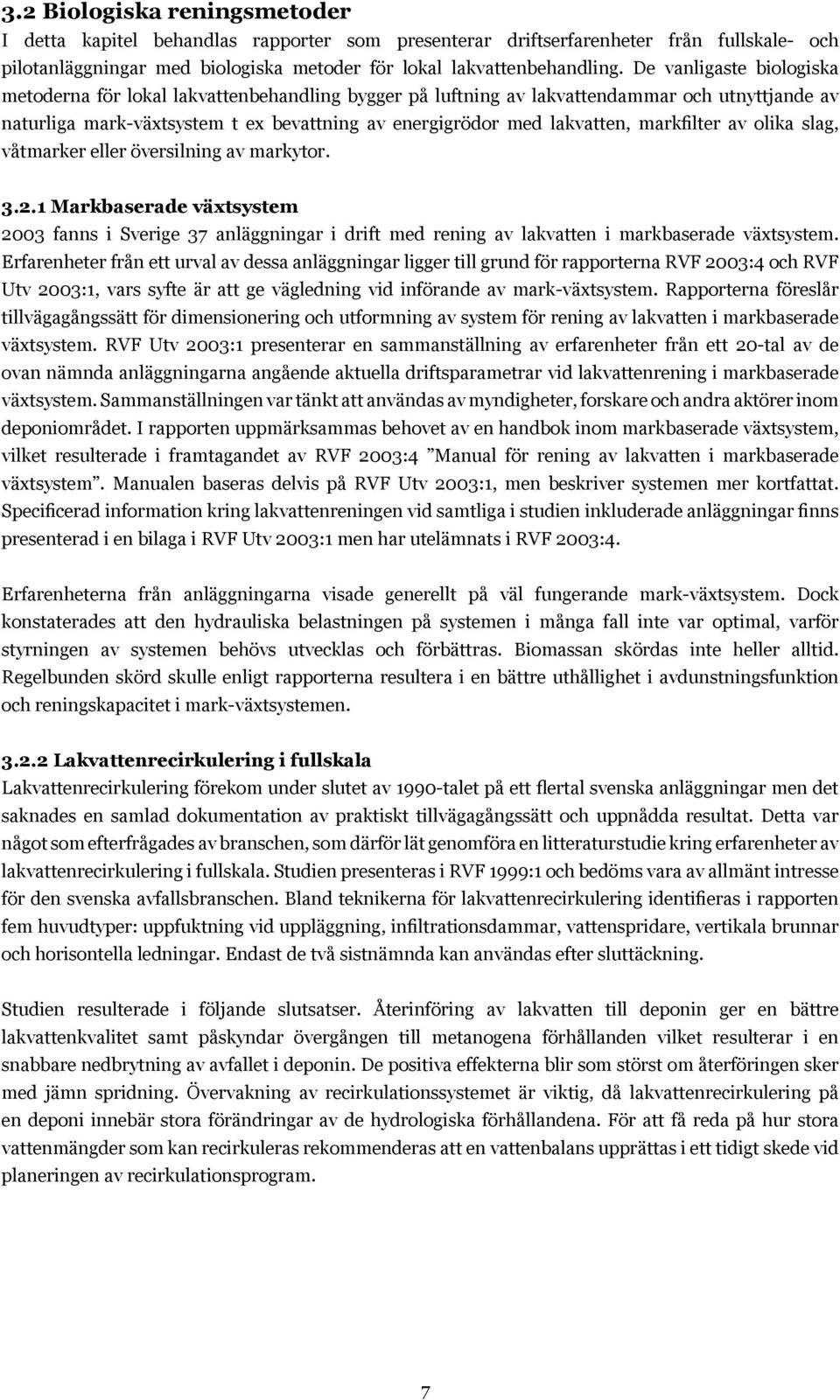markfilter av olika slag, våtmarker eller översilning av markytor. 3.2.1 Markbaserade växtsystem 2003 fanns i Sverige 37 anläggningar i drift med rening av lakvatten i markbaserade växtsystem.