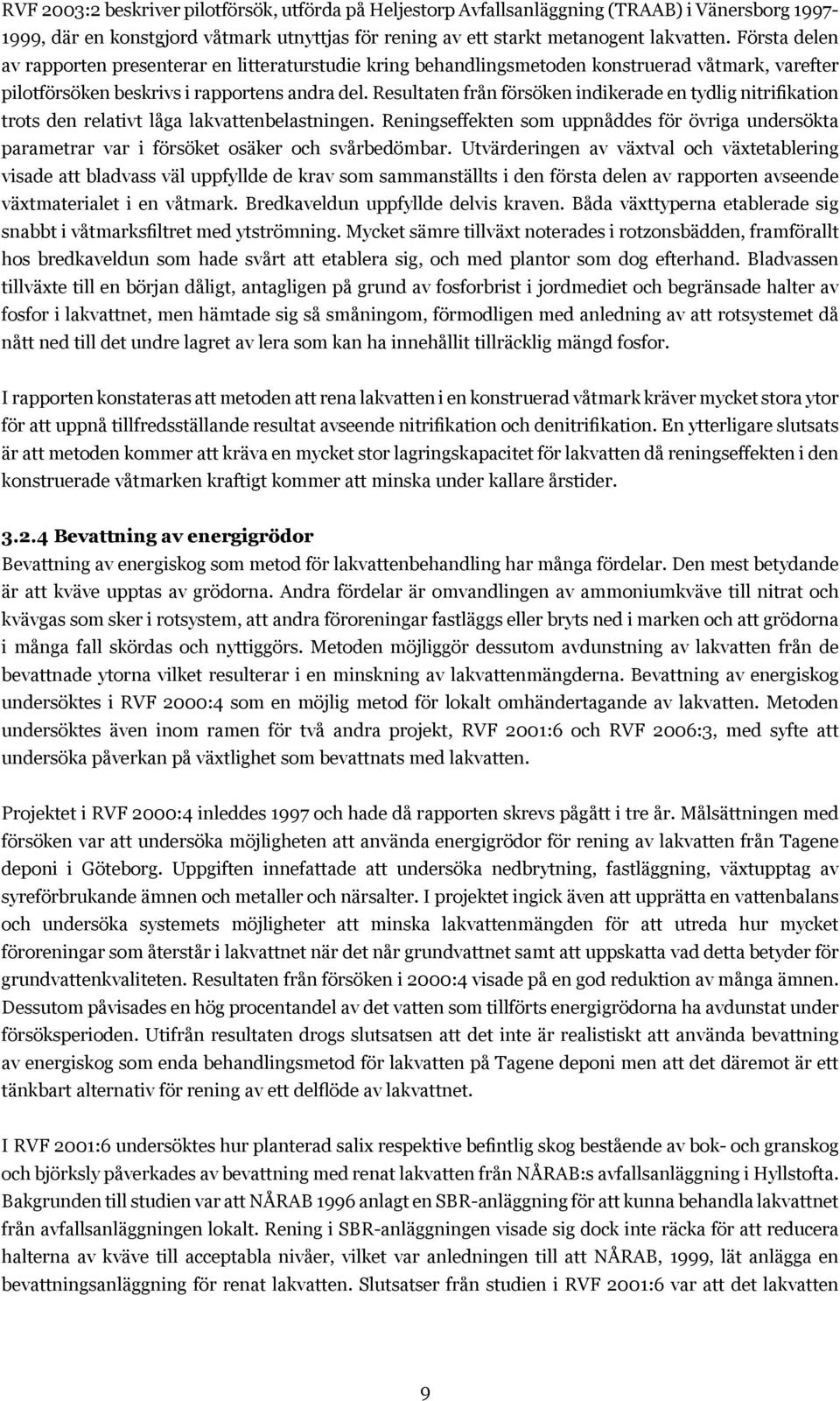 Resultaten från försöken indikerade en tydlig nitrifikation trots den relativt låga lakvattenbelastningen.