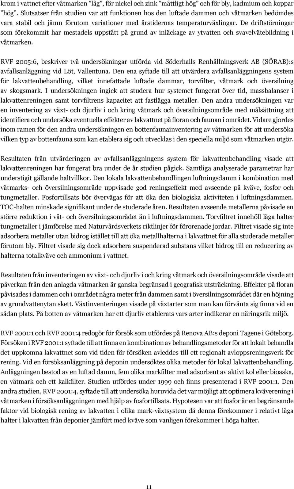 De driftstörningar som förekommit har mestadels uppstått på grund av inläckage av ytvatten och svavelvätebildning i våtmarken.
