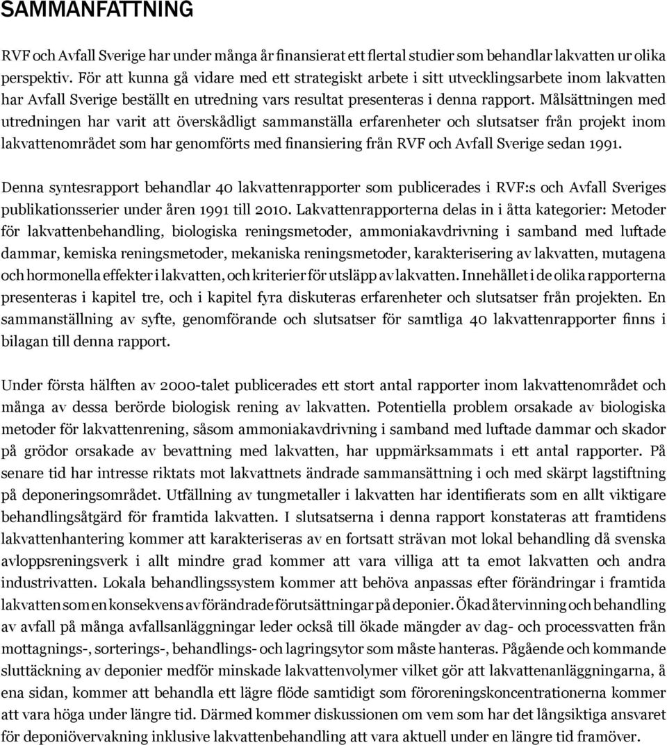 Målsättningen med utredningen har varit att överskådligt sammanställa erfarenheter och slutsatser från projekt inom lakvattenområdet som har genomförts med finansiering från RVF och Avfall Sverige