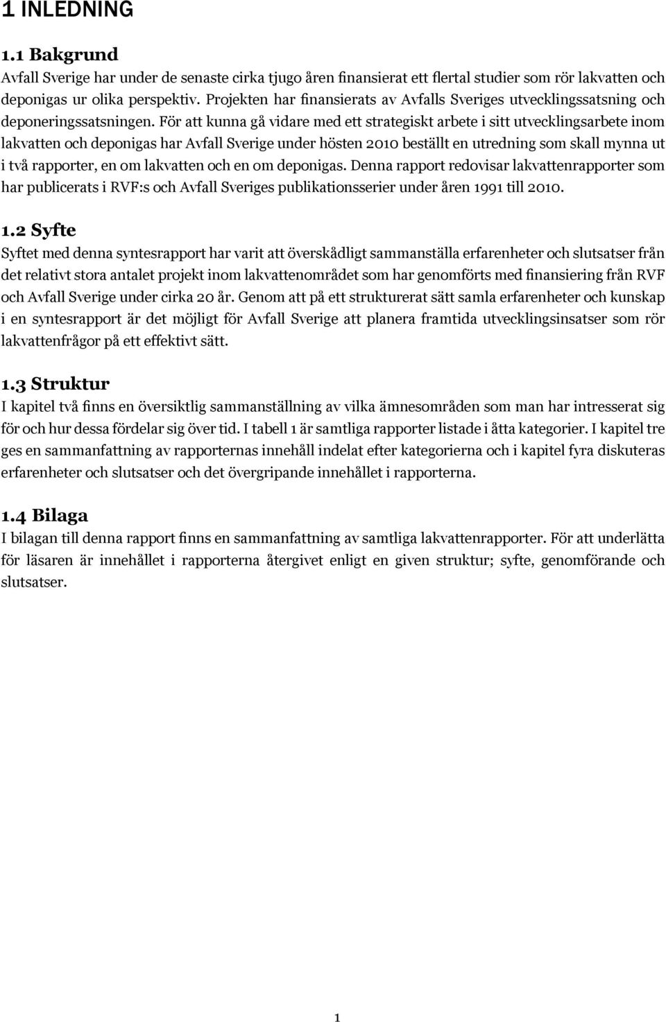 För att kunna gå vidare med ett strategiskt arbete i sitt utvecklingsarbete inom lakvatten och deponigas har Avfall Sverige under hösten 2010 beställt en utredning som skall mynna ut i två rapporter,