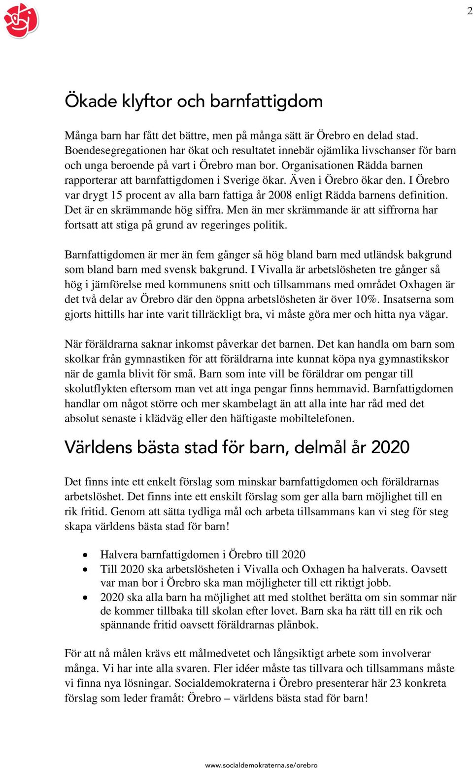 Organisationen Rädda barnen rapporterar att barnfattigdomen i Sverige ökar. Även i Örebro ökar den. I Örebro var drygt 15 procent av alla barn fattiga år 2008 enligt Rädda barnens definition.