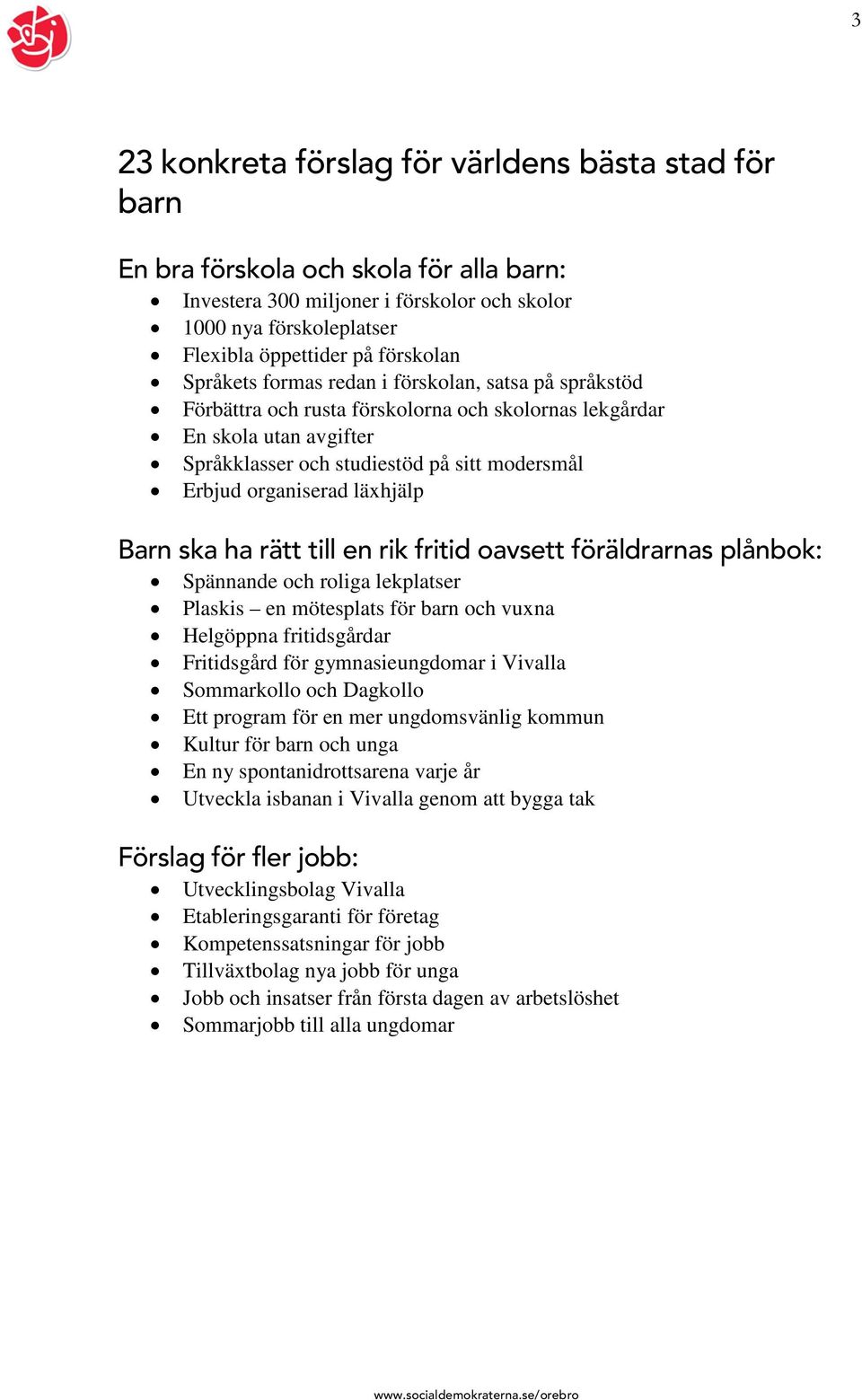 läxhjälp Barn ska ha rätt till en rik fritid oavsett föräldrarnas plånbok: Spännande och roliga lekplatser Plaskis en mötesplats för barn och vuxna Helgöppna fritidsgårdar Fritidsgård för