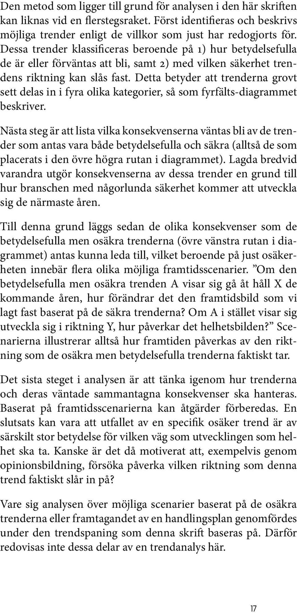 Detta betyder att trenderna grovt sett delas in i fyra olika kategorier, så som fyrfälts-diagrammet beskriver.