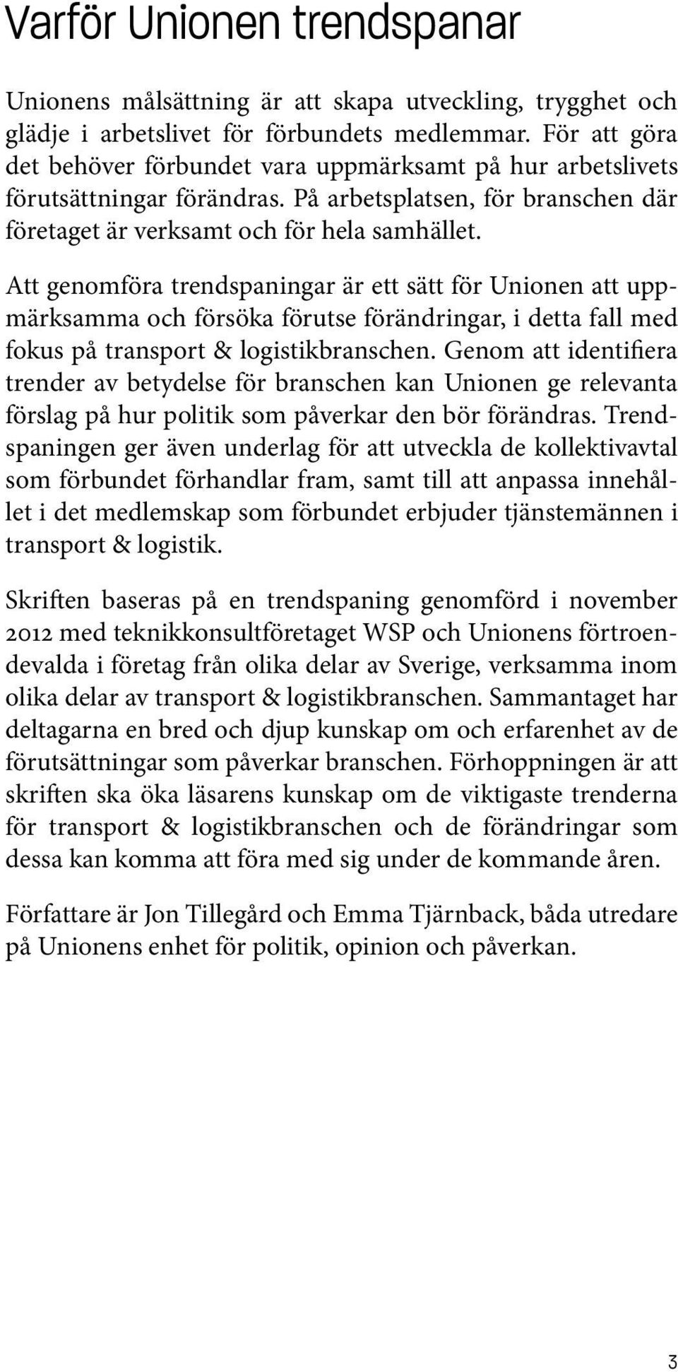 Att genomföra trendspaningar är ett sätt för Unionen att uppmärksamma och försöka förutse förändringar, i detta fall med fokus på transport & logistikbranschen.
