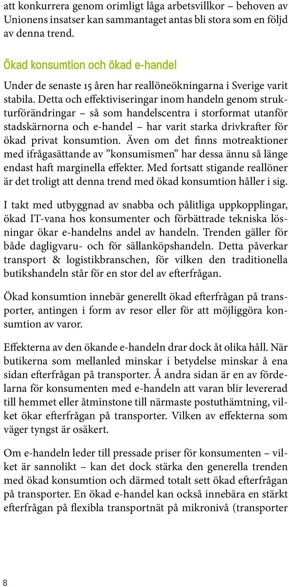 Detta och effektiviseringar inom handeln genom strukturförändringar så som handelscentra i storformat utanför stadskärnorna och e-handel har varit starka drivkrafter för ökad privat konsumtion.