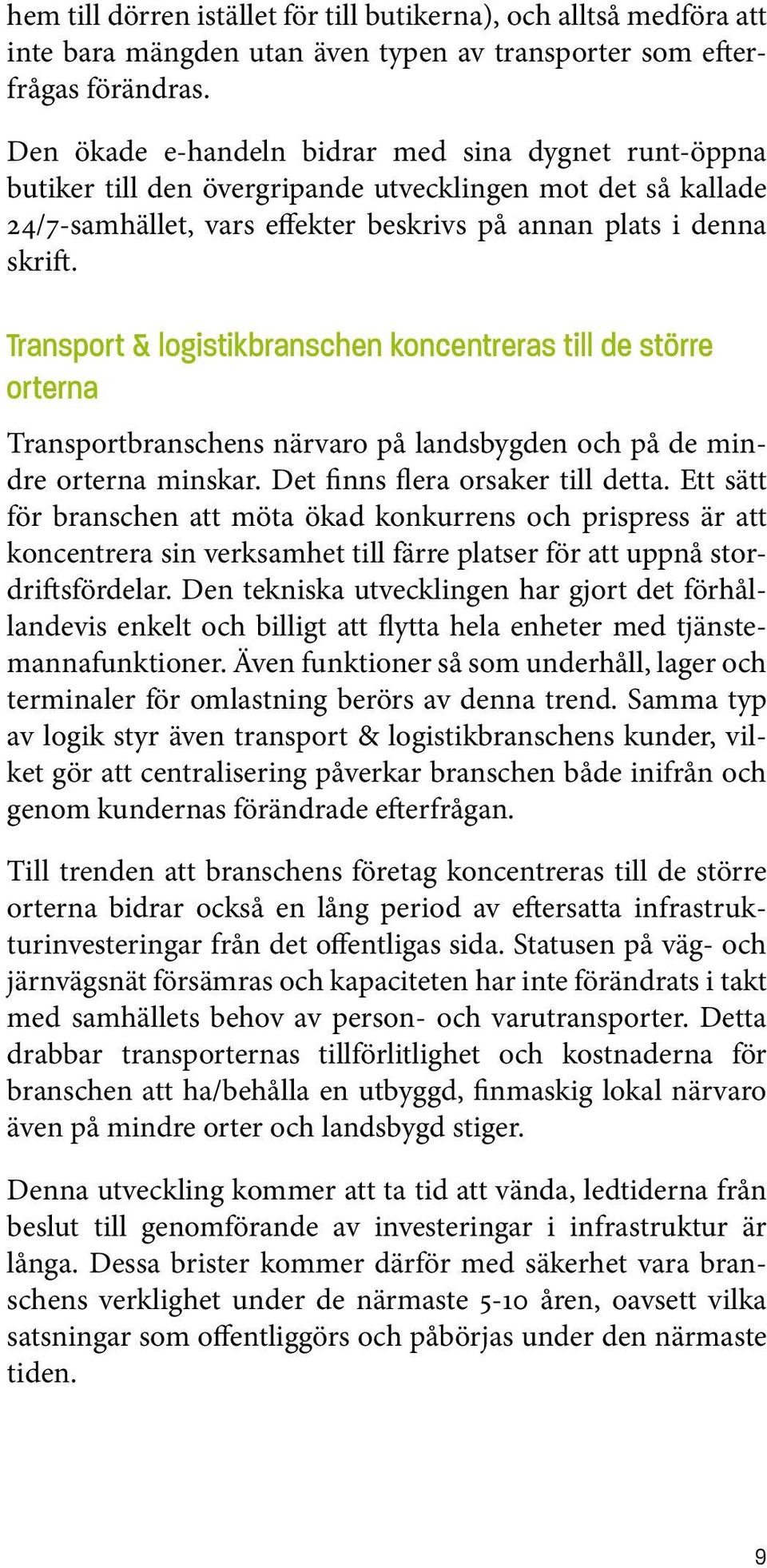 Transport & logistikbranschen koncentreras till de större orterna Transportbranschens närvaro på landsbygden och på de mindre orterna minskar. Det finns flera orsaker till detta.