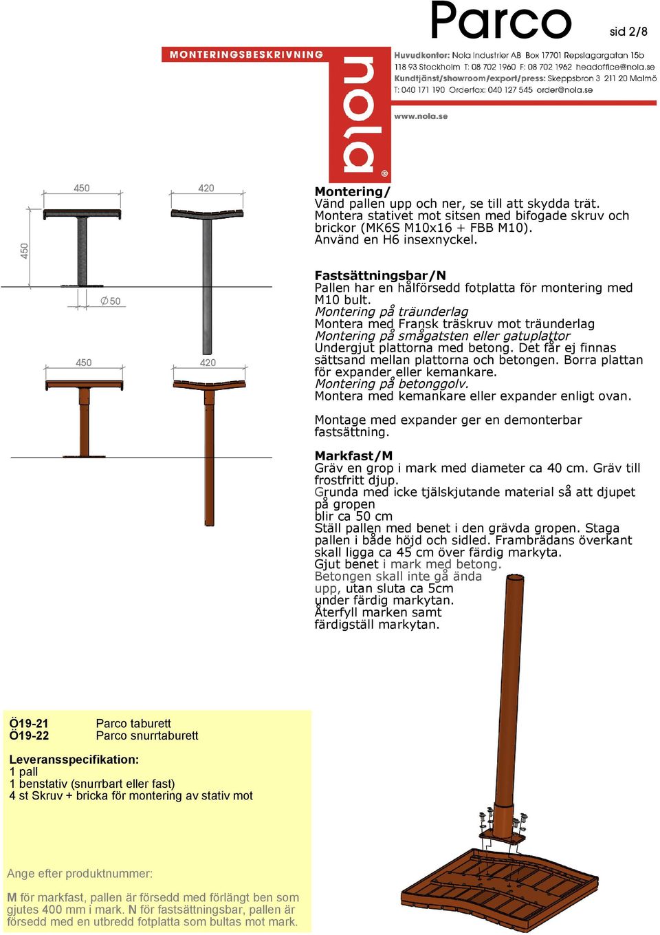 Grunda med icke tjälskjutande material så att djupet på gropen blir ca 50 cm Ställ pallen med benet i den grävda gropen. Staga pallen i både höjd och sidled.