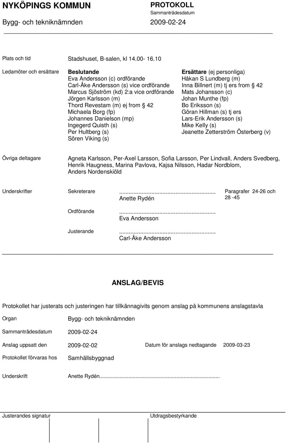 Michaela Borg (fp) Johannes Danielson (mp) Ingegerd Quisth (s) Per Hultberg (s) Sören Viking (s) Ersättare (ej personliga) Håkan S Lundberg (m) Inna Billnert (m) tj ers from 42 Mats Johansson (c)