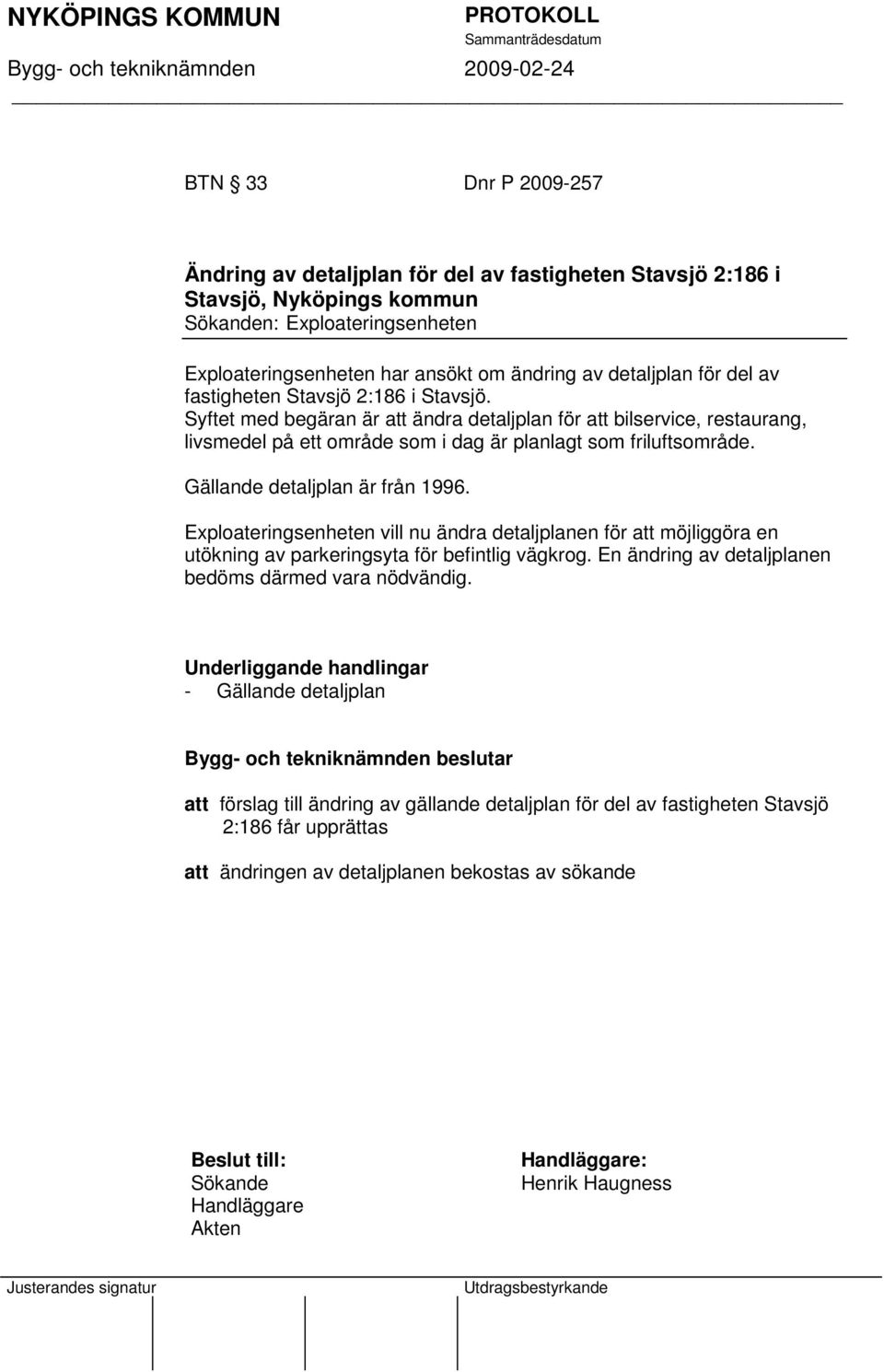 Gällande detaljplan är från 1996. Exploateringsenheten vill nu ändra detaljplanen för att möjliggöra en utökning av parkeringsyta för befintlig vägkrog.