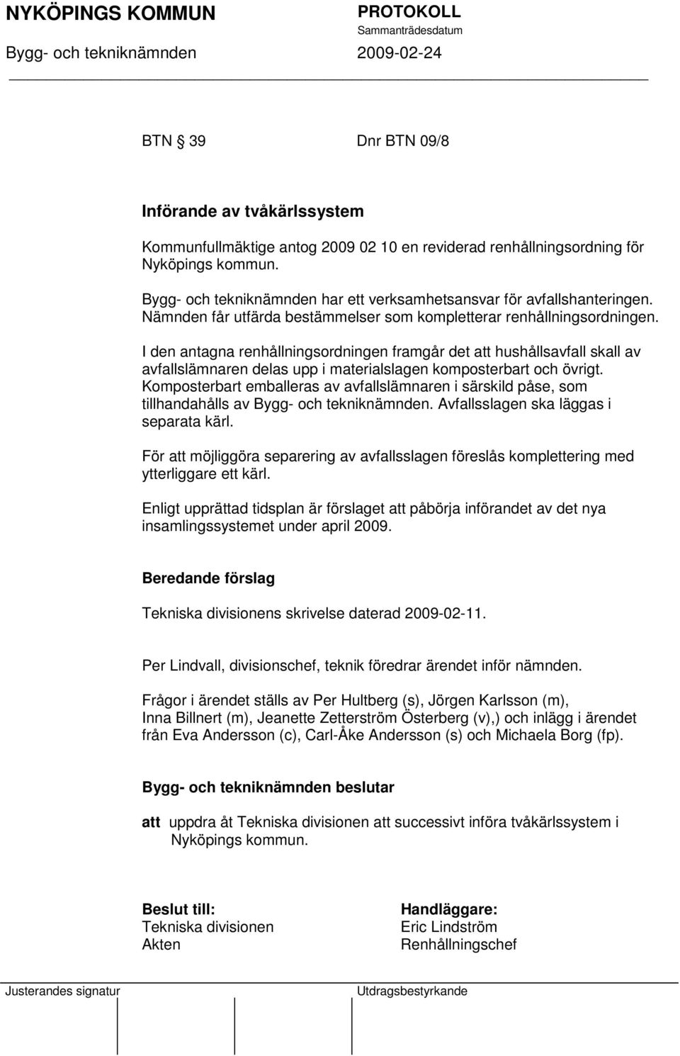 I den antagna renhållningsordningen framgår det att hushållsavfall skall av avfallslämnaren delas upp i materialslagen komposterbart och övrigt.