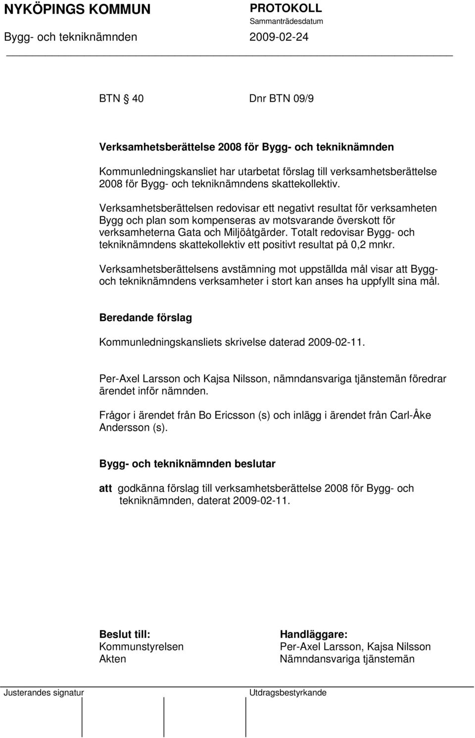 Totalt redovisar Bygg- och tekniknämndens skattekollektiv ett positivt resultat på 0,2 mnkr.