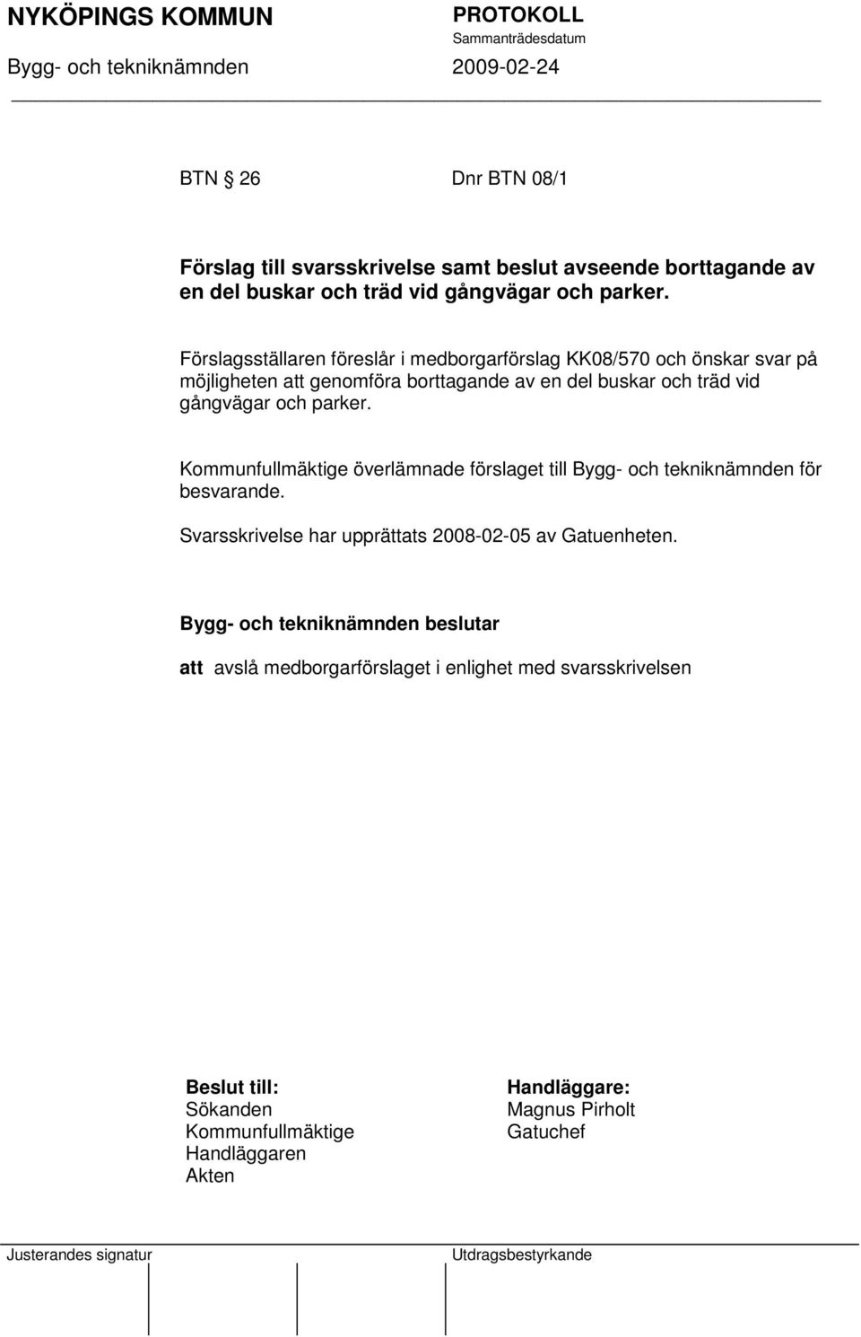 vid gångvägar och parker. Kommunfullmäktige överlämnade förslaget till Bygg- och tekniknämnden för besvarande.