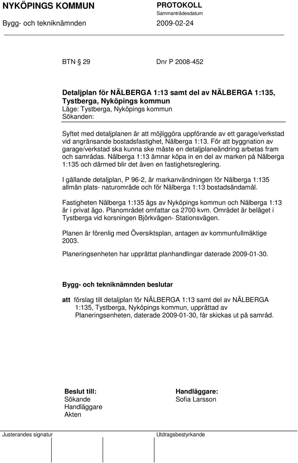 Nälberga 1:13 ämnar köpa in en del av marken på Nälberga 1:135 och därmed blir det även en fastighetsreglering.