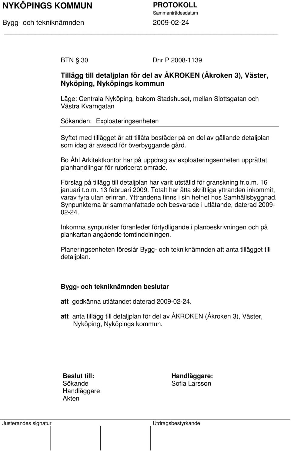 Bo Åhl Arkitektkontor har på uppdrag av exploateringsenheten upprättat planhandlingar för rubricerat område. Förslag på tillägg till detaljplan har varit utställd för granskning fr.o.m. 16 januari t.