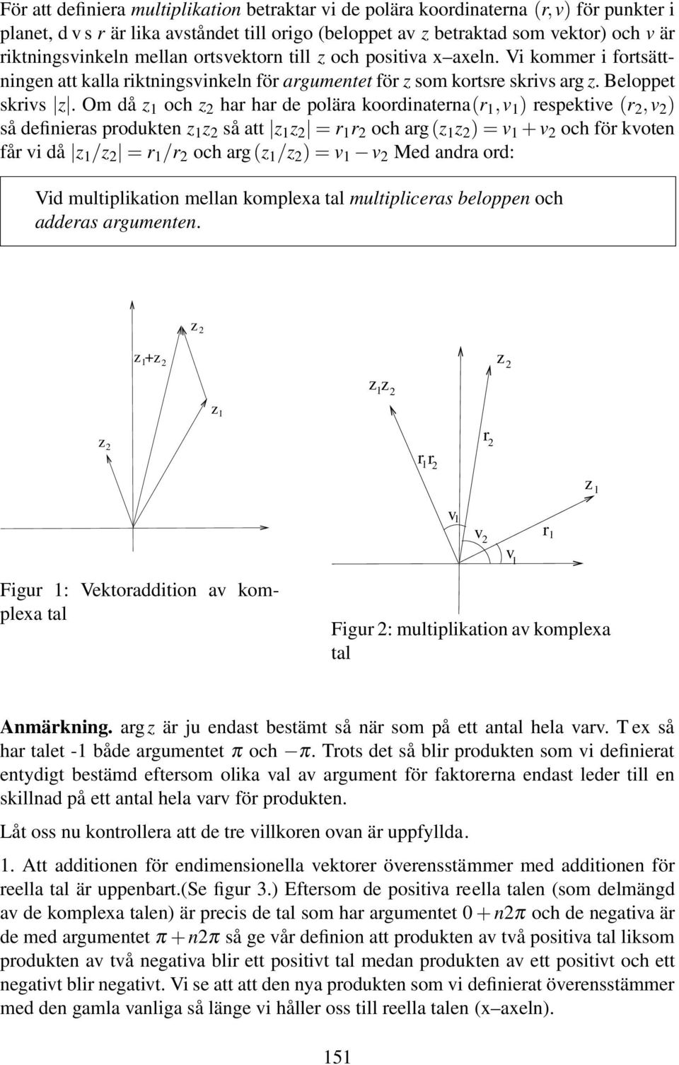 Om då z 1 och z har har de polära koordinaterna(r 1,v 1 ) respektive (r,v ) så definieras produkten z 1 z så att z 1 z = r 1 r och arg(z 1 z ) = v 1 + v och för kvoten får vi då z 1 /z = r 1 /r och