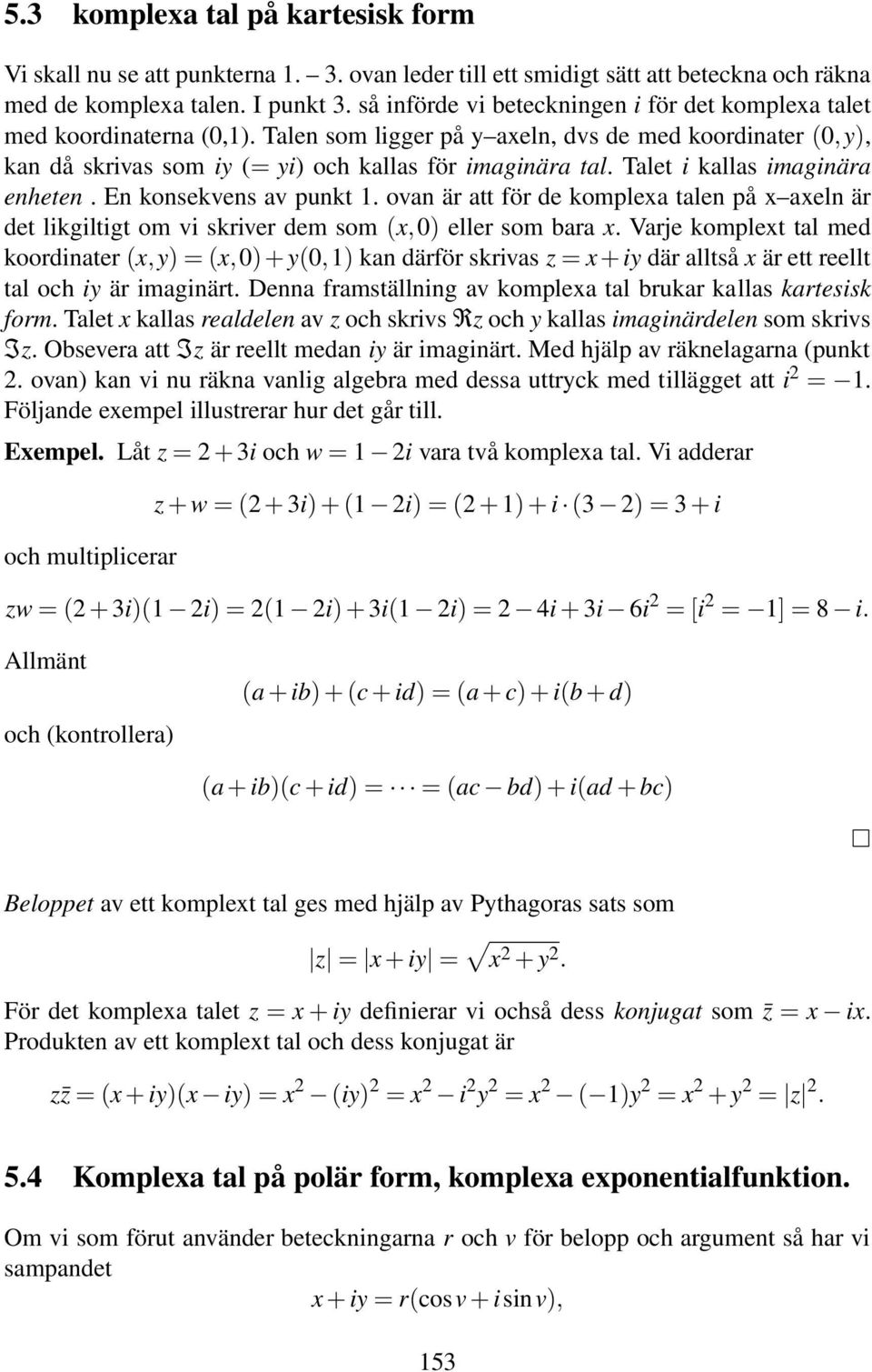 Talet i kallas imaginära enheten. En konsekvens av punkt 1. ovan är att för de komplexa talen på x axeln är det likgiltigt om vi skriver dem som (x,0) eller som bara x.