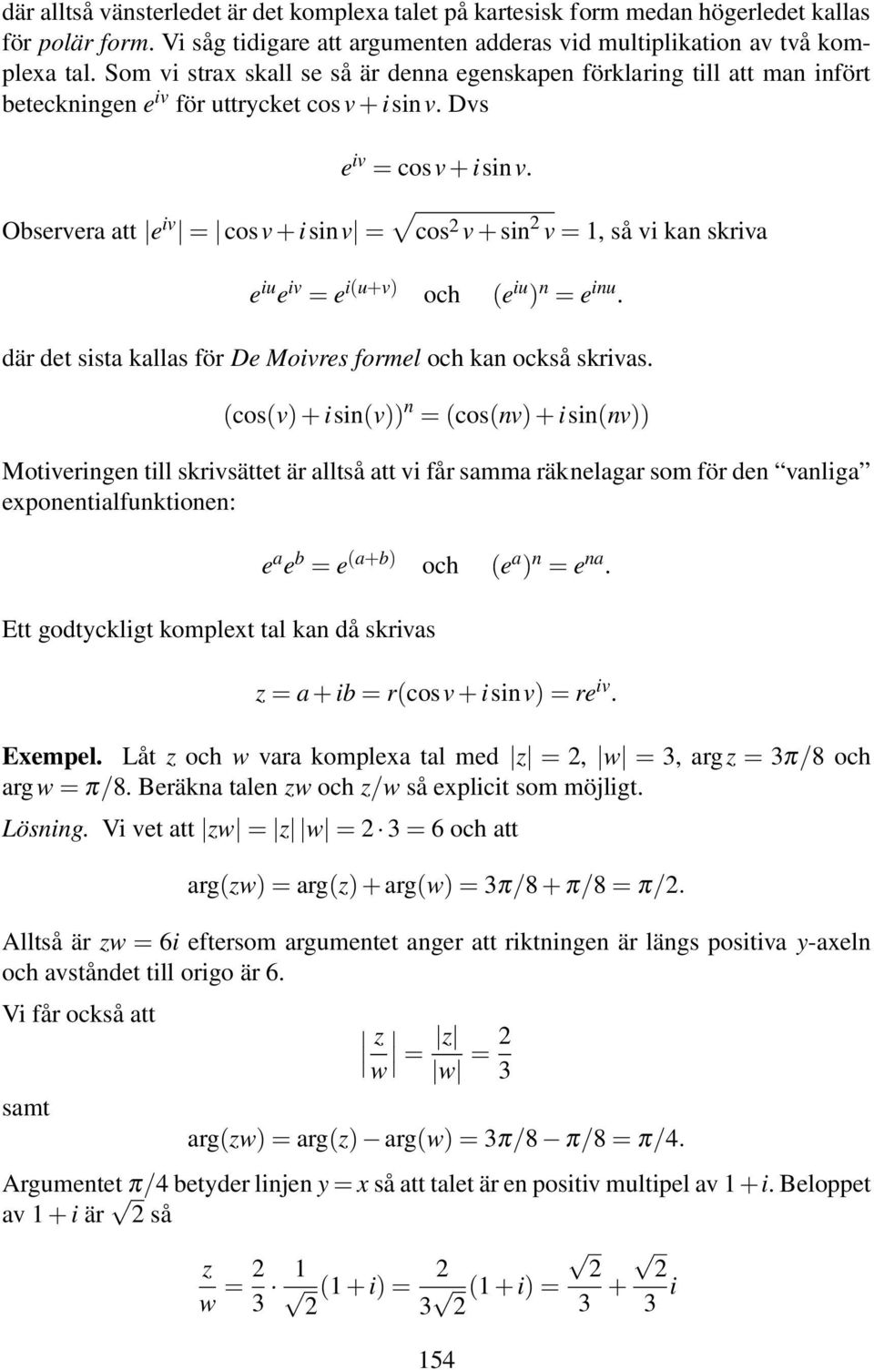 cos v+sin v = 1, så vi kan skriva e iu e iv = e i(u+v) och (e iu ) n = e inu. där det sista kallas för De Moivres formel och kan också skrivas.
