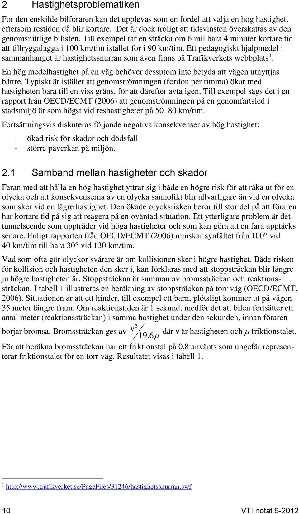 Till exempel tar en sträcka om 6 mil bara 4 minuter kortare tid att tillryggalägga i 100 km/tim istället för i 90 km/tim.