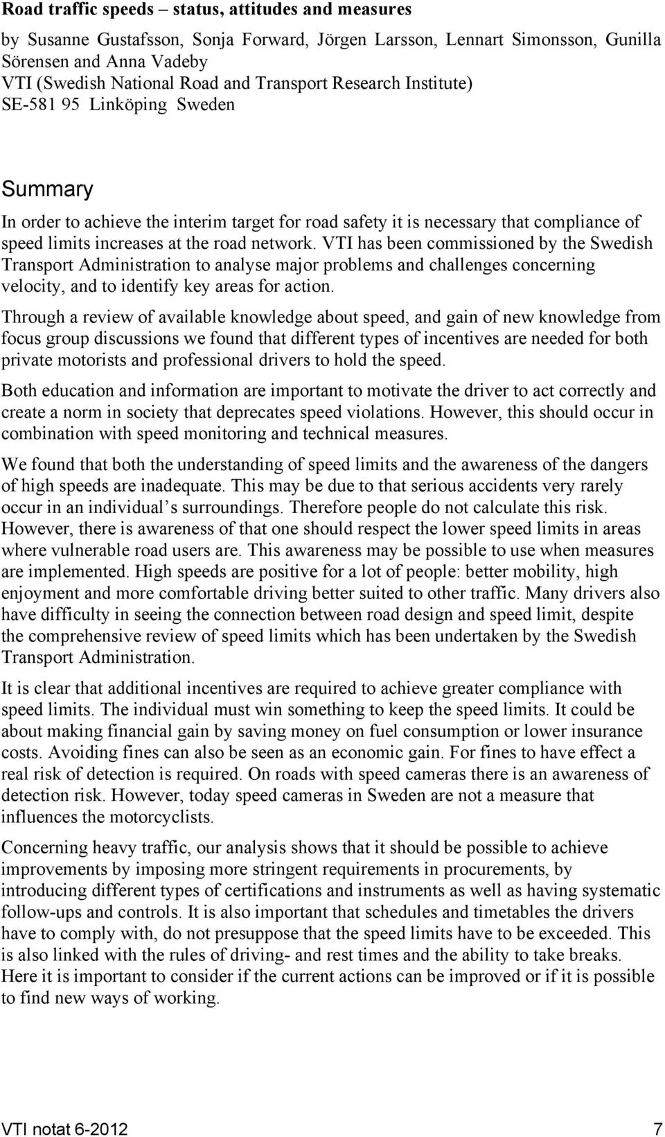 VTI has been commissioned by the Swedish Transport Administration to analyse major problems and challenges concerning velocity, and to identify key areas for action.